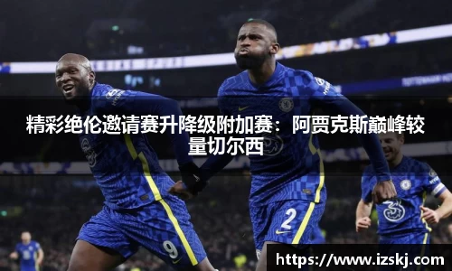 精彩绝伦邀请赛升降级附加赛：阿贾克斯巅峰较量切尔西